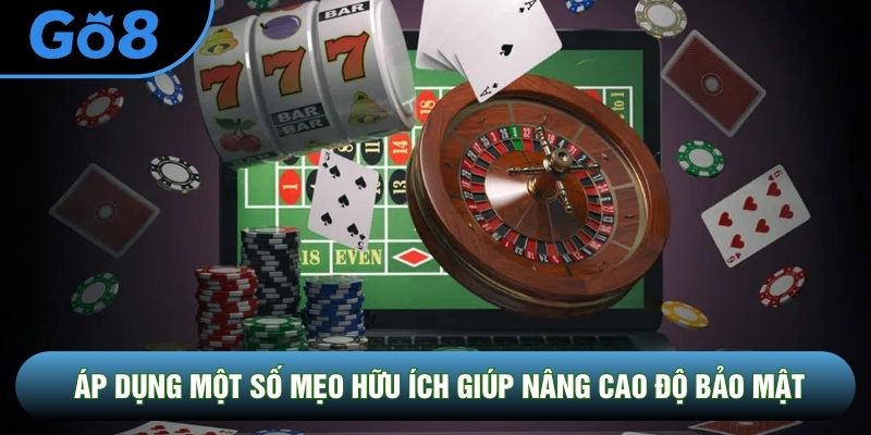 Áp dụng một số mẹo hữu ích giúp nâng cao độ bảo mật