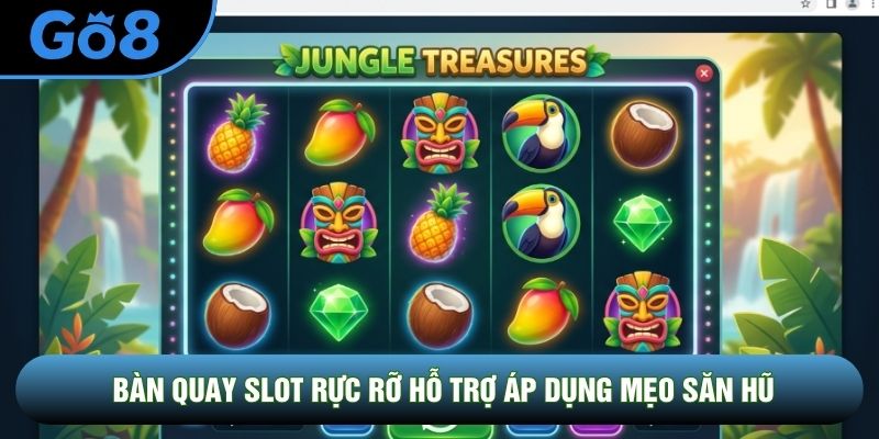 Bàn quay slot rực rỡ hỗ trợ áp dụng mẹo săn hũ