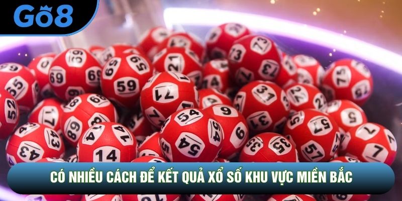 Có nhiều cách để kết quả xổ số khu vực miền bắc