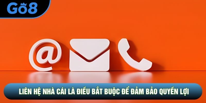 Liên hệ nhà cái là điều bắt buộc để đảm bảo quyền lợi