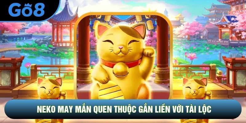 Neko may mắn quen thuộc gắn liền với tài lộc