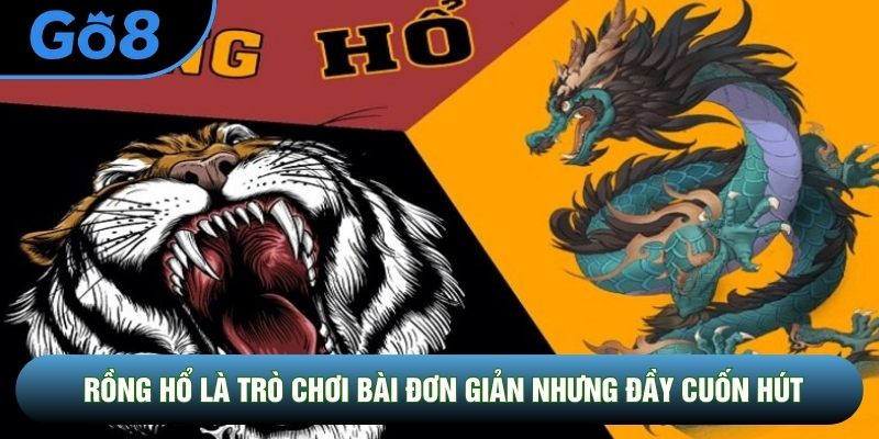 Rồng hổ là trò chơi bài đơn giản nhưng đầy cuốn hút