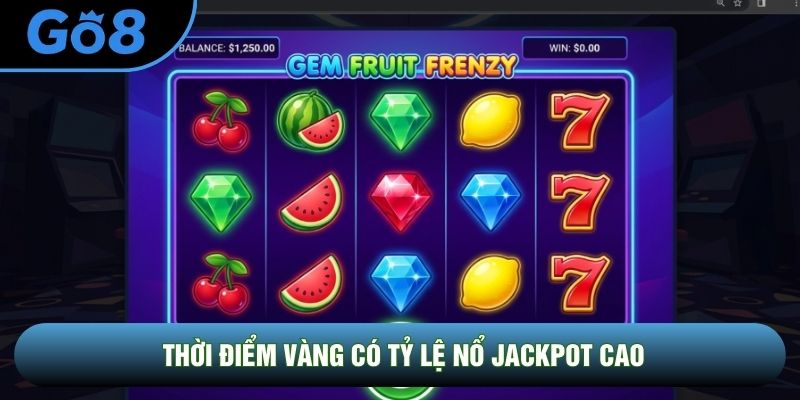 Thời điểm vàng có tỷ lệ nổ Jackpot cao