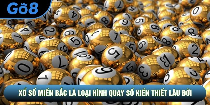 Xổ số miền Bắc là loại hình quay số kiến thiết lâu đời