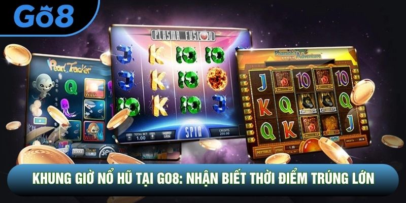 Khung Giờ Nổ Hũ Tại Go8: Cách Nhận Biết Thời Điểm Trúng Lớn