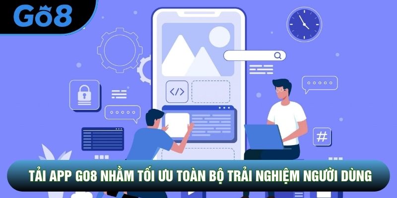 Tải app Go8 nhằm tối ưu toàn bộ trải nghiệm người dùng